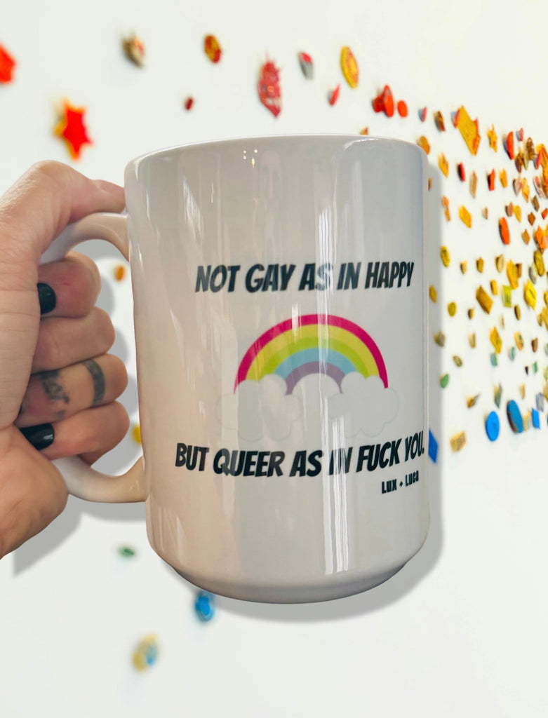Not Gay As In Happy, But Queer As In Fuck You 15oz Mug