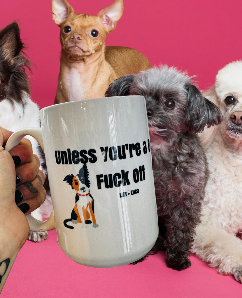 Unless You’re a Dog, Fuck Off 15oz Mug With Graphic