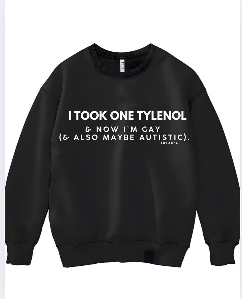 I Took One Tylenol & Now I’m Gay (and also maybe autistic) unisex Crewneck sweatshirt