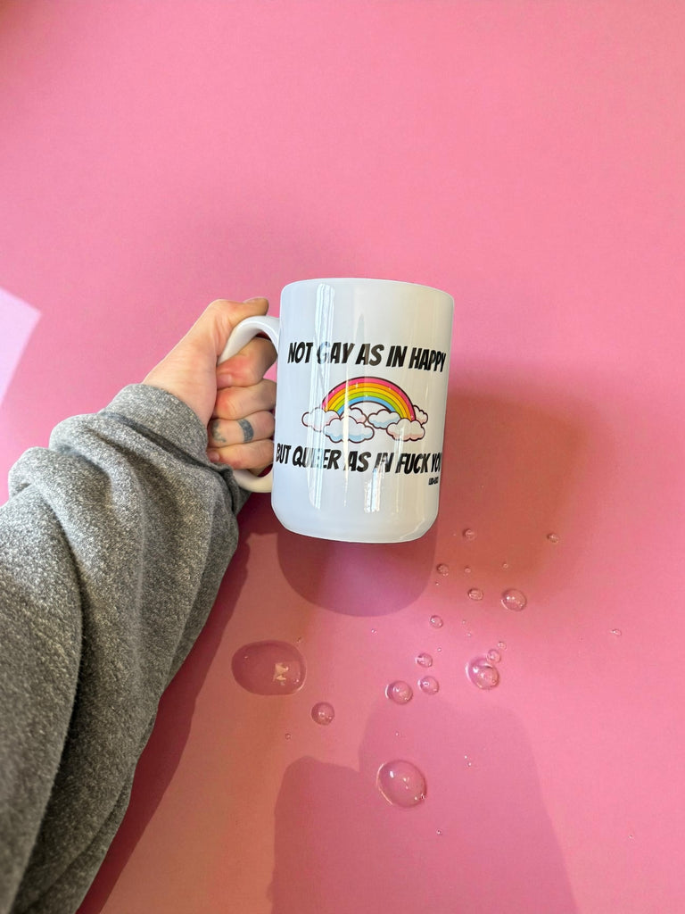 Not Gay As In Happy, But Queer As In Fuck You 15oz Mug